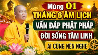 Mùng 01 Tháng 06 Âm lịch - Nghe Thầy giảng Vấn Đáp Tâm Linh - Gia Đạo Bình An | Thầy Thích Đạo Thịnh