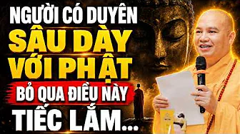 Người Có Duyên Sâu Dày Với PHẬT, Bỏ Qua Điều Này Tiếc Lắm Đấy - TT. Thích Đạo Thịnh