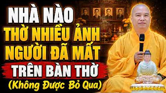 Nhà Nào Thờ NHIỀU ẢNH NGƯỜI ĐÃ MẤT Trên Bàn Thờ (không được bỏ qua) | TT. Thích Đạo Thịnh