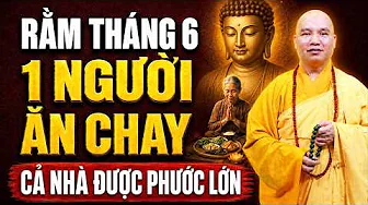 RẰM THÁNG 6, 1 NGƯỜI ĂN CHAY CẢ NHÀ ĐƯỢC PHÚC LỚN ( không nên bỏ qua ) | Thầy Thích Đạo Thịnh