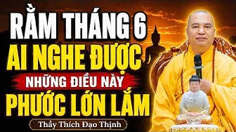 RẰM THÁNG 6 Ai Nghe Được Những Điều Giá Trị Này PHƯỚC LỚN LẮM - TT. Thích Đạo Thịnh