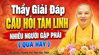 THẦY GIẢI ĐÁP CÂU HỎI TÂM LINH NHIỀU NGƯỜI GẶP PHẢI ( QUÁ HAY ) | Thầy Thích Đạo Thịnh
