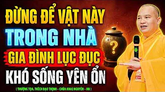 TRONG NHÀ CÓ VẬT NÀY, GIA ĐẠO LỤC ĐỤC, KHÓ SỐNG YÊN ỔN | Thầy Thích Đạo Thịnh