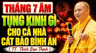 Tháng 7 Âm Lịch ĐỌC TỤNG KINH GÌ Giải Nghiệp Cho Cả Nhà, Gia Đình Cát Bảo Bình An - Thầy. Đạo Thịnh