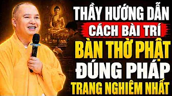 Thầy Hướng Dẫn Cách Bày Trí Bàn Thờ PHẬT Đúng Pháp Và Trang Nghiêm Nhất, Gia Đạo Bình An !
