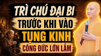 Trì Chú Đại Bi Trước Khi Vào Tụng Kinh - Công Đức Rất Lớn, Nhiều Người Chưa Biết | TT. Đạo Thịnh