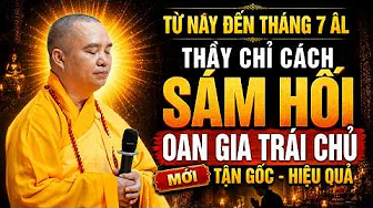 TỪ NAY ĐẾN THÁNG 7 ÂM LỊCH THẦY CHỈ CÁCH SÁM HỐI OAN GIA TRÁI CHỦ TẬN GỐC HIỆU QUẢ ( NGHE NGAY )