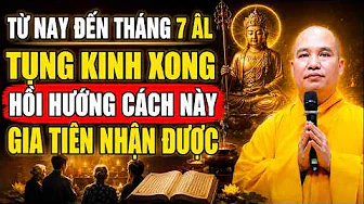 TỪ NAY ĐẾN THÁNG 7 ÂM LỊCH TỤNG KINH XONG NHỚ HỒI HƯỚNG THEO CÁCH NÀY GIA TIÊN NHẬN ĐƯỢC (NGHE NGAY)