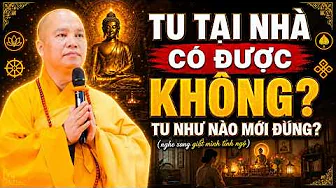 TU TẠI NHÀ CÓ ĐƯỢC KHÔNG ? TU NHƯ NÀO MỚI ĐÚNG ? | Thầy Thích Đạo Thịnh