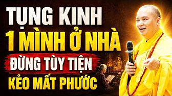 TỤNG KINH 1 MÌNH Ở TẠI NHÀ ĐỪNG TÙY TIỆN KẺO MẤT PHƯỚC, THẦY DẶN 1 ĐIỀU RẤT QUAN TRỌNG