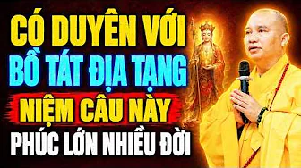 AI CÓ DUYÊN VỚI BỒ TÁT ĐỊA TẠNG , NIỆM CÂU NÀY PHƯỚC LỚN NHIỀU ĐỜI | Thầy Thích Đạo Thịnh