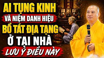 Ai Tụng Kinh Và Niệm Danh Hiệu BỒ TÁT ĐỊA TẠNG Ở Tại Nhà LƯU Ý KỸ ĐIỀU NÀY | TT. Thích Đạo Thịnh