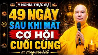 Ý Nghĩa THỰC SỰ CỦA 49 Ngày Sau Khi Mất Cơ Hội Cuối Cùng Để Chuyển Nghiệp | Thầy Thích Đạo Thịnh