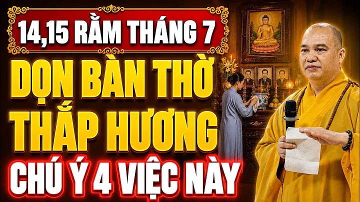 14,15 Rằm Tháng 7 LAU DỌN BÀN THỜ, THẮP HƯƠNG Chú Ý 4 Việc Này (rất quan trọng) | Thầy. Đạo Thịnh