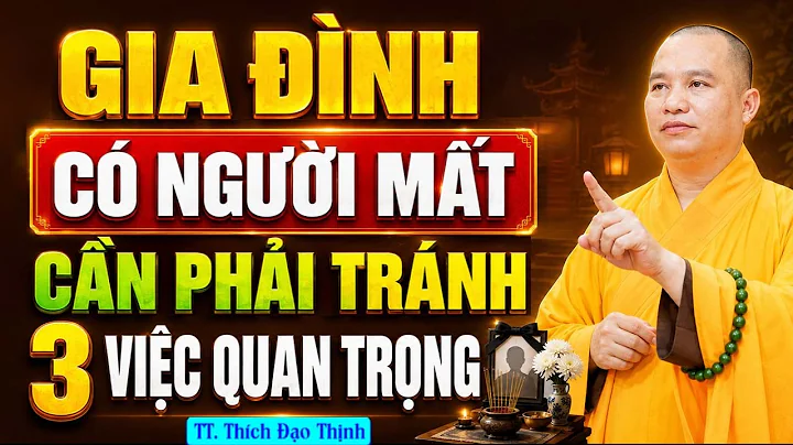 GIA ĐÌNH CÓ NGƯỜI MẤT PHẢI TRÁNH 3 VIỆC QUAN TRỌNG | Thầy Thích Đạo Thịnh