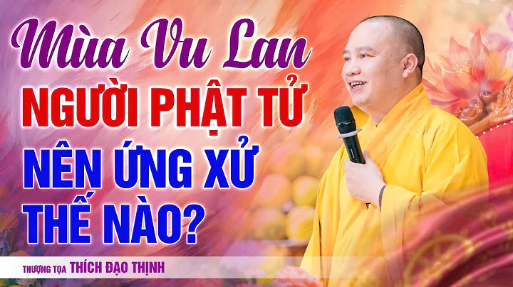 How Should Buddhists Behave During the Vu Lan Season? | Venerable Thich Dao Thinh