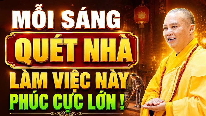 MỖI SÁNG QUÉT NHÀ, LÀM VIỆC NÀY PHÚC CỰC LỚN | Thầy Thích Đạo Thịnh