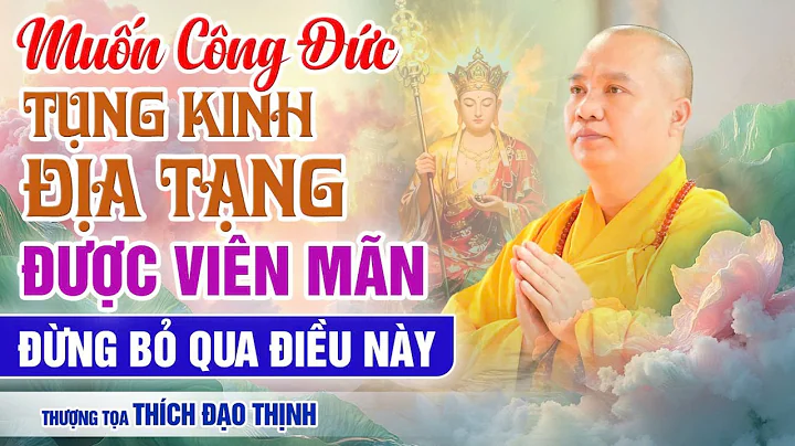 Muốn công đức tụng KINH ĐỊA TẠNG viên mãn, đừng bỏ qua điều này | Thầy Thích Đạo Thịnh