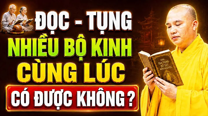 NÊN CHUYÊN TÂM ĐỌC TỤNG 1 BỘ KINH HAY TỤNG NHIỀU BỘ KINH KHÁC NHAU ? PHẬT TỬ TU TẠI NHÀ NÊN NGHE