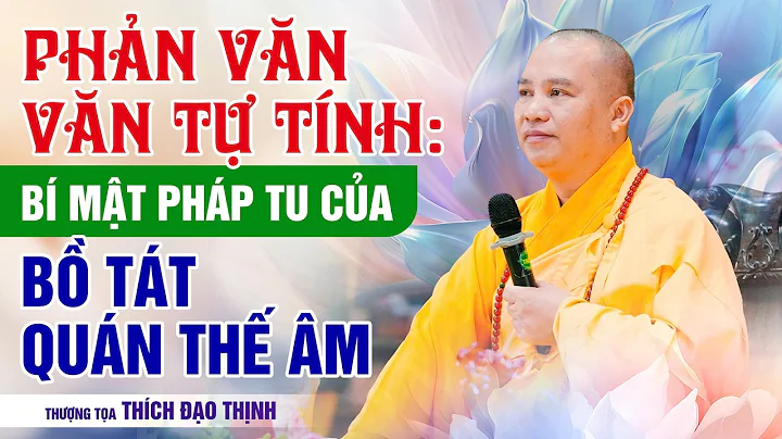 Phản Văn Văn Tự Tính Bí Mật Pháp Tu Của Bồ Tát Quán Thế Âm| Thầy Thích Đạo Thịnh