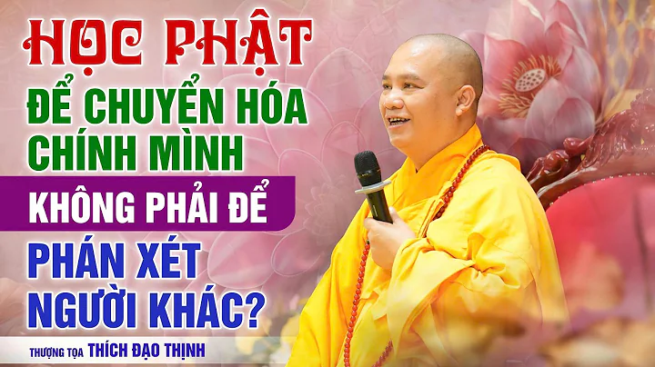 Practicing Buddhism to Transform Yourself, Not to Judge Others | Venerable Thích Đạo Thịnh