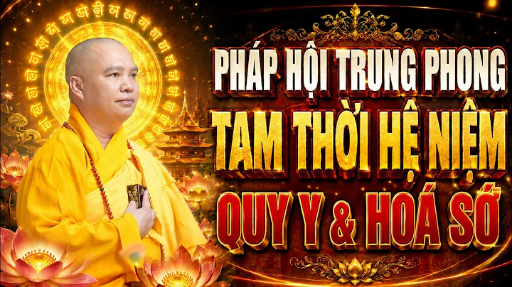 Quy Y & Hoá Sớ - Pháp Hội Trung Phong Tam Thời Hệ Niệm - Chùa Khai Nguyên | Thầy Thích Đạo Thịnh