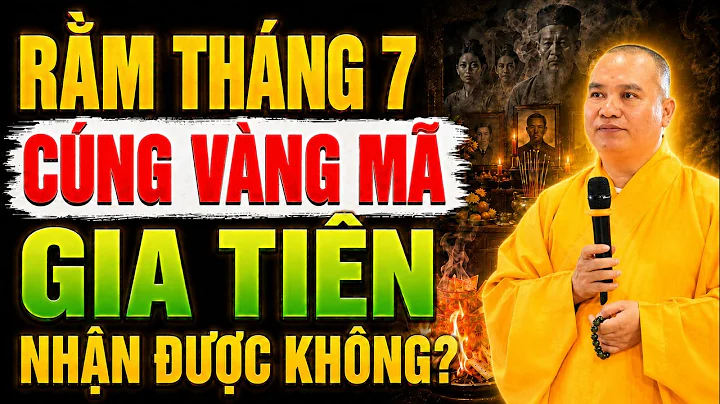 Rằm Tháng 7 – Cúng Vàng Mã ÔNG BÀ TỔ TIÊN Có Nhận Được Không? | TT. Thích Đạo Thịnh