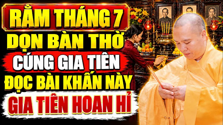 Rằm Tháng 7 Lau Dọn Bàn Thờ Cúng Cơm, Nhớ Đọc Bài Khấn Này – Gia Tiên Hoan Hỷ, Con Cháu Bình An...
