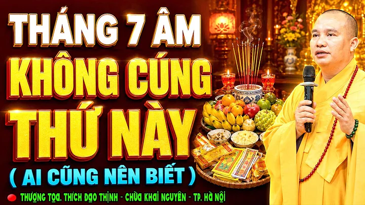THÁNG 7 ÂM, KHÔNG CÚNG THỨ NÀY, AI CŨNG NÊN BIẾT | Thầy Thích Đạo Thịnh