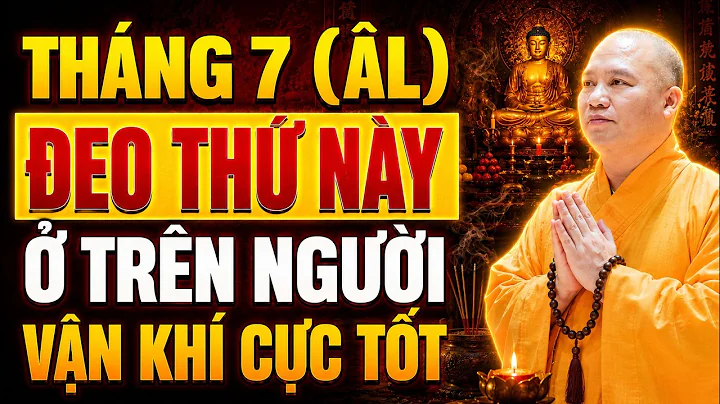 THÁNG 7 ÂM LỊCH ĐEO THỨ NÀY BÊN NGƯỜI – VẬN KHÍ HANH THÔNG, LỢI LẠC VÔ CÙNG | Thầy Thích Đạo Thịnh
