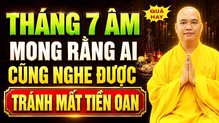 THÁNG 7 ÂM, MONG RẰNG AI CŨNG NGHE ĐƯỢC TRÁNH MẤT TIỀN OAN |
