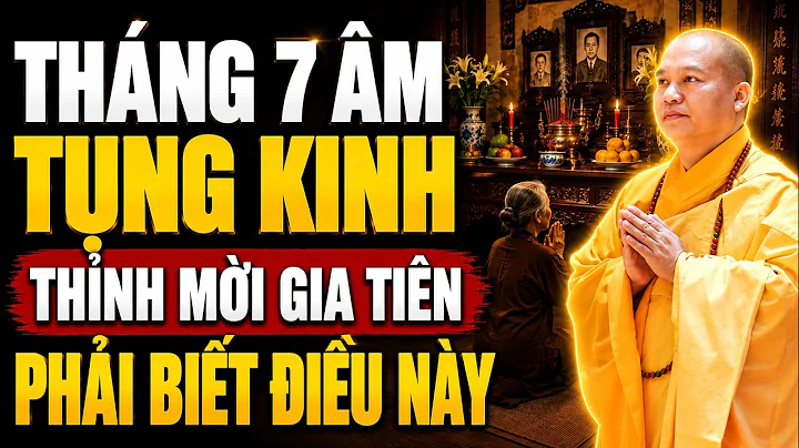 Tháng 7 Âm Lịch Ngồi Tụng Kinh Thỉnh Mời Gia Tiên Chú Ý Điều Này (rất quan trọng) - TT. Đạo Thịnh