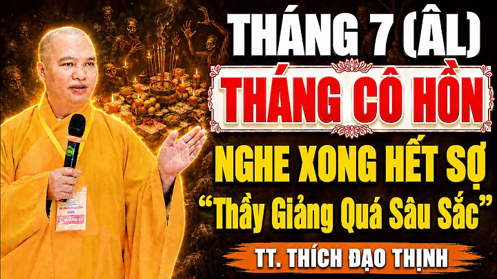 Tháng 7 Âm Lịch - THÁNG CÔ HỒN Và Những Sự Thật Rất Ít Người Biết | TT. Thích Đạo Thịnh
