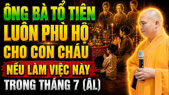 Tháng 7 Âm Lịch Ông Bà Tổ Tiên, Cửu Huyền Thất Tổ LUÔN PHÙ HỘ CHO CON CHÁU Nếu Làm Được Việc Này !