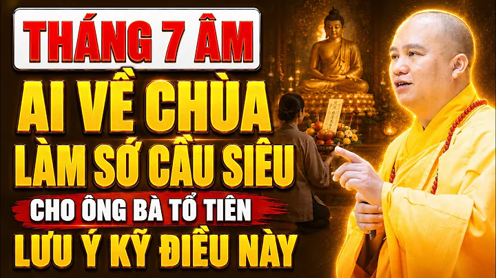 Thầy Dặn Đầu Tháng 7 (ÂL) Ai Về Chùa LÀM SỚ CẦU SIÊU CHO ÔNG BÀ TỔ TIÊN Phải Lưu Ý Kỹ Điều Này !