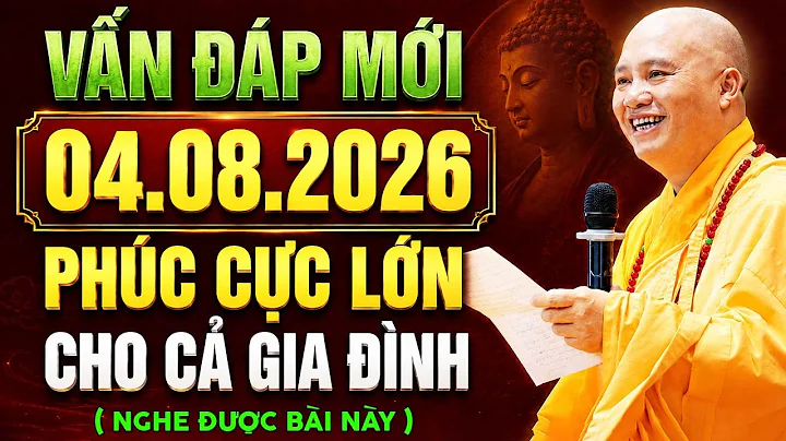 VẤN ĐÁP MỚI NHẤT 04.08.2026, PHÚC CỰC LỚN CHO CẢ GIA ĐÌNH NÀO CÓ DUYÊN NGHE ĐƯỢC ( QUÁ THIẾT LỰC )