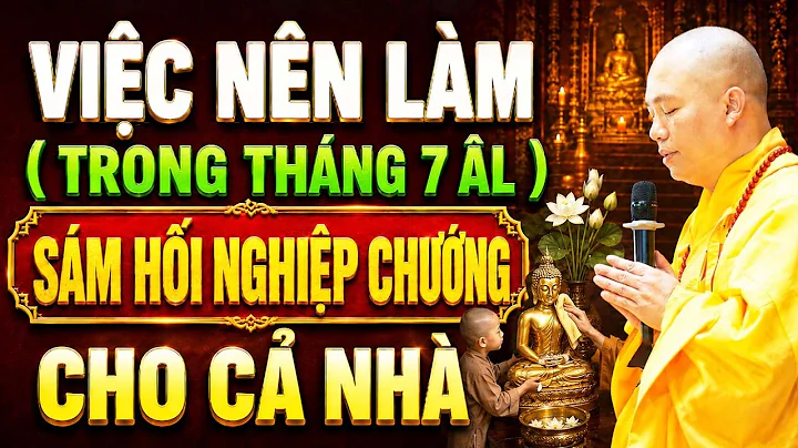 VIỆC NÊN LÀM TRONG THÁNG 7 ÂM,  SÁM HỐI NGHIỆP CHƯỚNG CHO CẢ GIA ĐÌNH BÌNH AN | Thầy Thích Đạo Thịnh