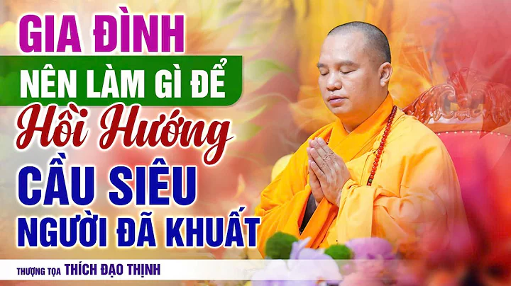 WHAT SHOULD FAMILIES DO TO DEDICATE MERIT AND PRAY FOR THE DECEASED | Venerable Thich Dao Thinh