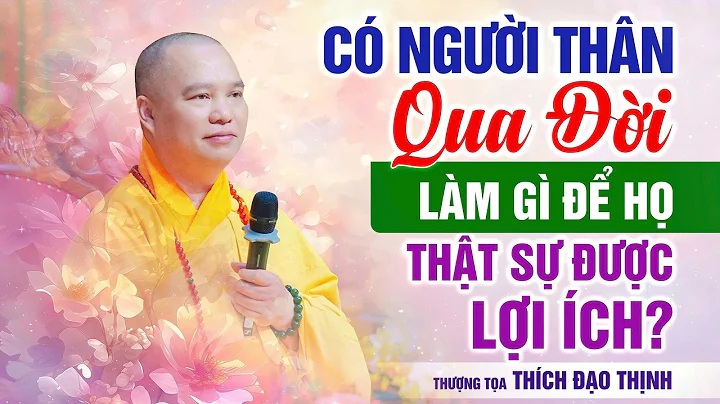 What to Do When a Loved One Passes Away for Their True Benefit | Ven. Thich Dao Thinh