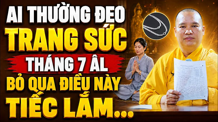 Ai Hay ĐEO TRANG SỨC Trên Người - Tháng 7 Âm Lịch BỎ QUA ĐIỀU NÀY TIẾC LẮM | Thầy. Thích Đạo Thịnh