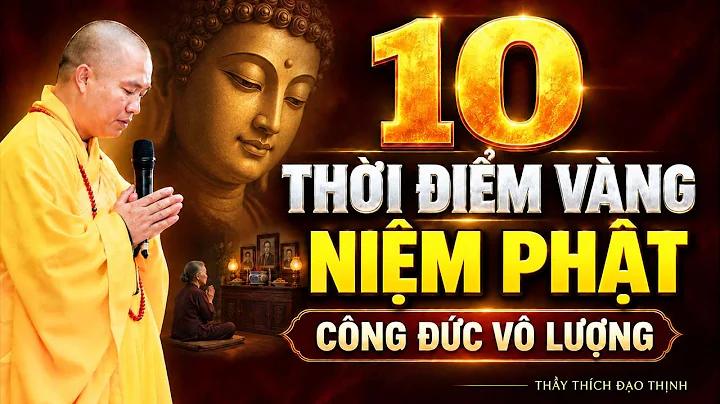 10 Thời Điểm Vàng Trong Ngày, Niệm Phật Công Đức Vô Lượng ( phật tử  nên biết ) | Thầy Đạo Thịnh