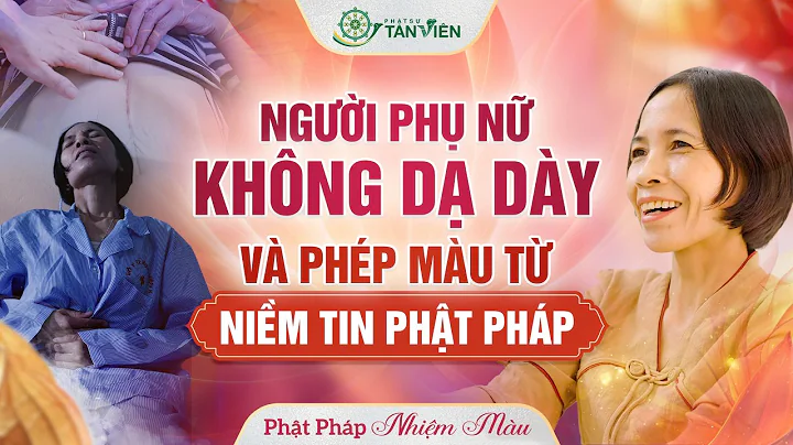BÍ ẨN NGƯỜI PHỤ NỮ KHÔNG DẠ DÀY VÀ PHÉP MÀU TỪ PHẬT PHÁP - Phật Pháp Nhiệm Mầu