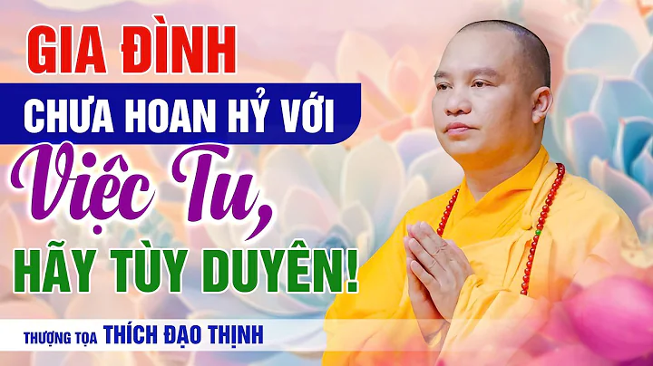 Gia Đình Chưa Hoan Hỷ Với Việc Tu, Hãy Tùy Duyên |Thầy Thích Đạo Thịnh