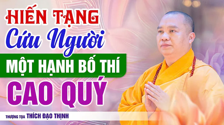 Hiến Tạng Cứu Người Một Hạnh Bố Thí Cao Quý | Thầy Thích Đạo Thịnh