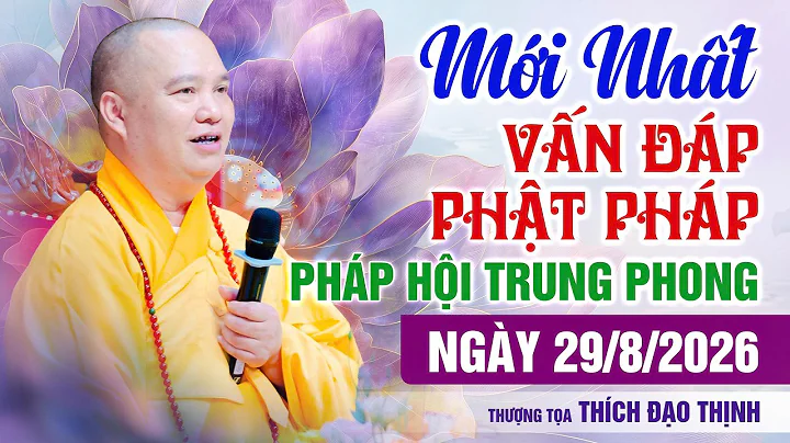 MỚI NHẤT! Vấn Đáp Pháp Hội Vu Lan Trung Phong TTHN Chùa Khai Nguyên 29/8/2026 | Thầy Thích Đạo Thịnh