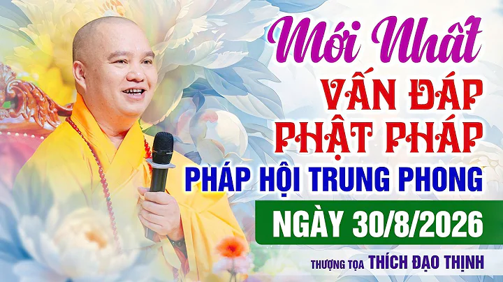 MỚI NHẤT! Vấn Đáp Pháp Hội Vu Lan Trung Phong TTHN Chùa Khai Nguyên 30/8/2026 | Thầy Thích Đạo Thịnh