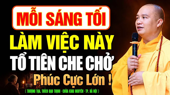Mỗi Sáng Tối Làm Việc Này, Tổ Tiên Che Chở , Phúc Cực Lớn | Thầy Thích Đạo Thịnh