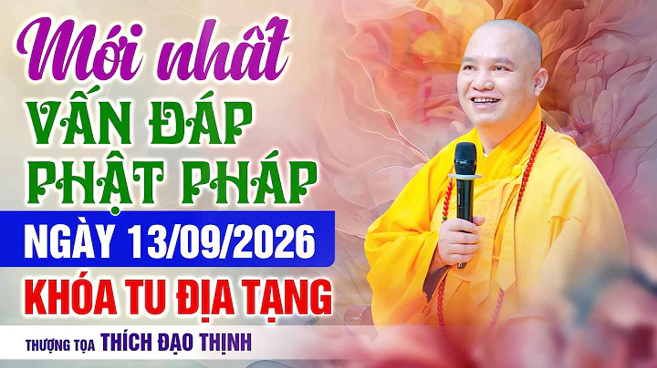 Mới nhất Vấn Đáp Phật Pháp ngày 13/09/2026 Khóa Tu Địa Tạng| Thượng Tọa Thích Đạo Thịnh