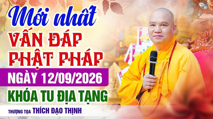 Mới nhất vấn đáp Phật Pháp Ngày 12/09/2026 Khóa Tu Địa Tạng| Thầy Thích Đạo Thịnh