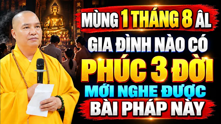 MÙNG 1 THÁNG 8 ÂM LỊCH GIA ĐÌNH NÀO CÓ PHÚC 3 ĐỜI MỚI NGHE ĐƯỢC BÀI PHÁP NÀY | Thầy Thích Đạo Thịnh